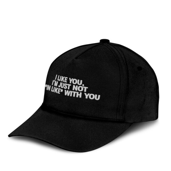 I Like You I’M Just Not In Like With You Hat