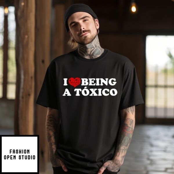 I Love Being A Toxico T-Shirt