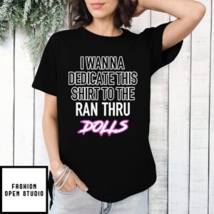 I Wanna Dedicate This T-Shirt To The Ran Thru Dolls T-Shirt