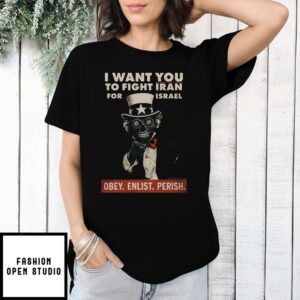 I Want You To Fight Iran For Israel Obey Enlist Perish T-Shirt
