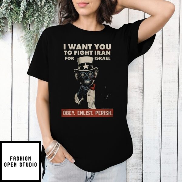 I Want You To Fight Iran For Israel Obey Enlist Perish T-Shirt