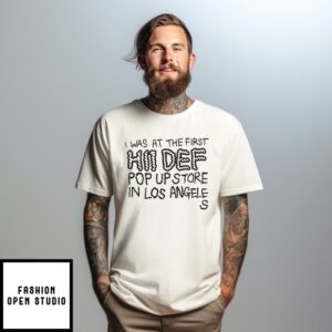 I Was At The First Hii Def Pop Up Store In Los Angeles T-Shirt