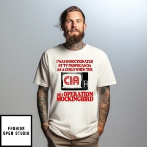 I Was Indoctrinated By Tv Propaganda As A Child When The Cia T-Shirt