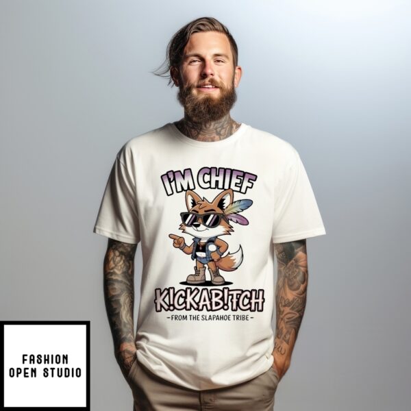 I’M Chief Kickabitch From The Slapahoe Tribe Fox T-Shirt
