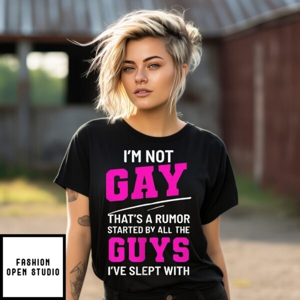 I’M Not Gay That’S A Rumor Started By All The Guys I’Ve Slept With T-Shirt