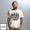 I’M Not Mean I’M Spicy T-Shirt