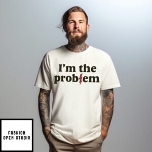 I’M The Problem T-Shirt