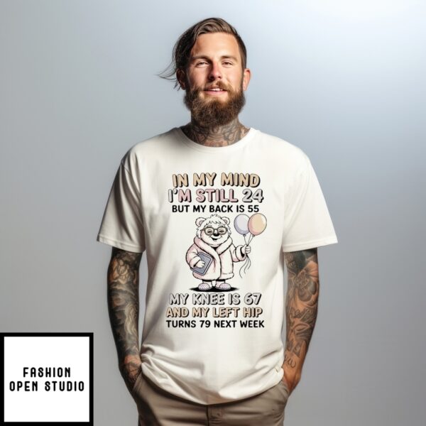 In My Mind I’M Still 24 But My Back Is 55 My Knee Is 67 T-Shirt