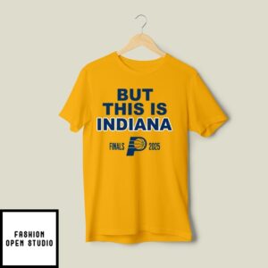 Indiana Pacers But This Is Indiana 2025 Nba Finals T-Shirt