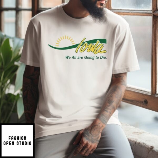 Iowa We All Are Going To Die T-Shirt