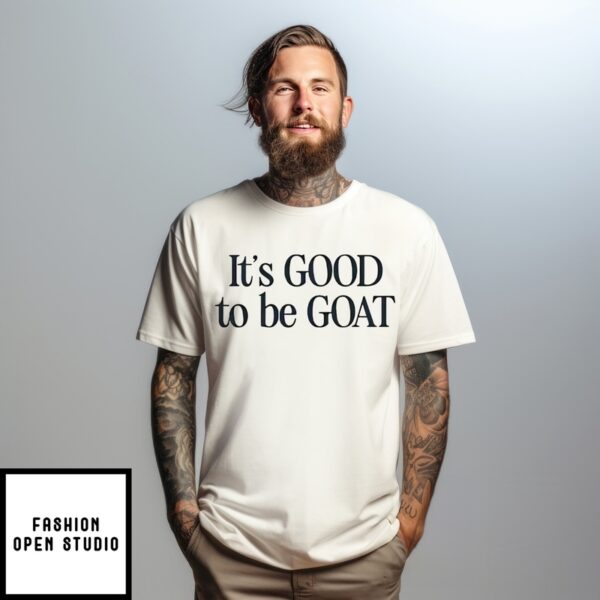 It’S Good To Be Goat T-Shirt