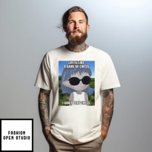 Life Is Like A Game Of Chess I Don’T Play Chess T-Shirt