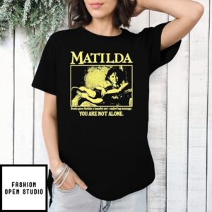 Matilda Books Gave Matilda A Hopeful And Comforting Message You Are Not Alone T-Shirt