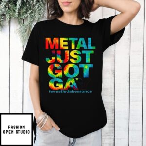 Metal Just Got Gay Iwrestledabearonce T-Shirt