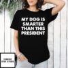 My Dog Is Smarter Than The President T-Shirt