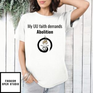 My Uu Faith Demands Abolition T-Shirt