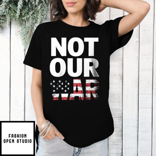 Not Our War Distressed Usa Flag Anti-War Protest T-Shirt