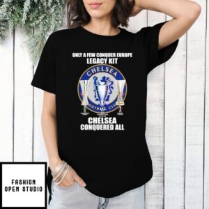 Only A Few Conquer Europe Legacy Kit Chelsea Conquered All Trophy T-Shirt