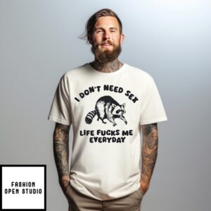 Raccoon I Don’T Need Sex Life Fucks Me Everyday T-Shirt