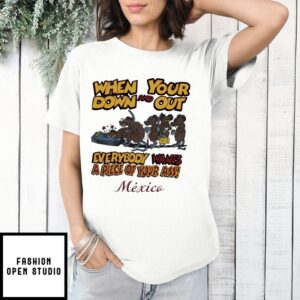 Rat When Your Down And Out Everybody Wants A Piece Of Your Ass Mexico T-Shirt