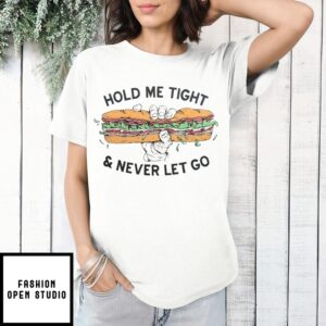 Sandwich Hold Me Tight And Never Let Go T-Shirt