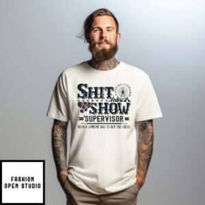 Shit Show Supervisor Because Someone Has To Run The Circus T-Shirt