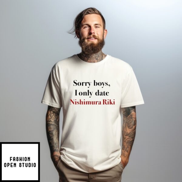 Sorry Boys I Only Date Nishimura Riki T-Shirt