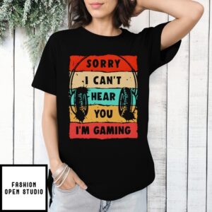 Sorry I Can’T Hear You I’M Gaming Vintage T-Shirt