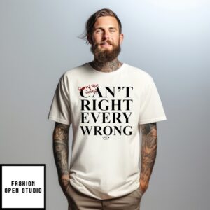 Sorry Not Sorry Can’T Right Every Wrong T-Shirt
