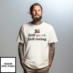 Still Queer Still Voting Feel Good Action T-Shirt