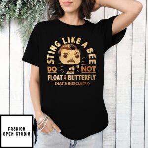 Sting Like A Bee Do Not Float Like A Butterfly That’S Ridiculous T-Shirt