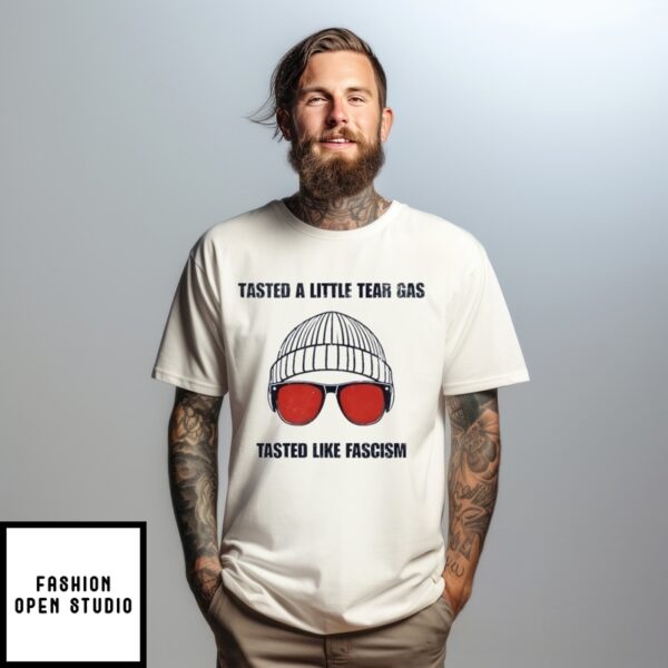 Tasted A Little Tear Gas Tasted Like Fascism No Trump T-Shirt