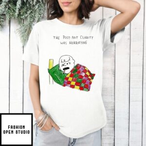 The Post-Nut Clarity Was Horrifying T-Shirt