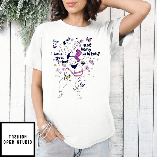 The Warrior Have You Tried Not Being A Bitch T-Shirt