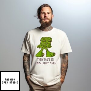 They Hate Us Cause They Anus T-Shirt