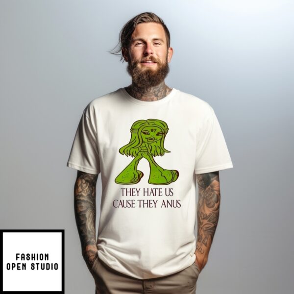 They Hate Us Cause They Anus T-Shirt