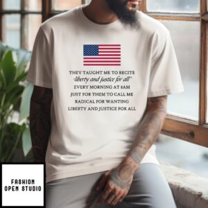 They Taught Me To Recite Liberty And Justice For All Every Morning T-Shirt
