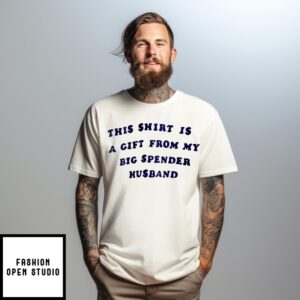 This T-Shirt Is A Gift From My Big Spender Husband T-Shirt