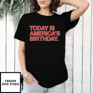 Today Is America’S Birthday 4Th Of July T-Shirt