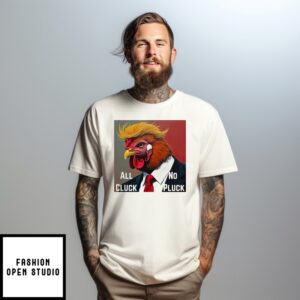 Trump Chicken 2025 All Cluck No Pluck T-Shirt