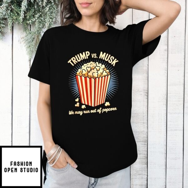 Trump Vs Musk We May Run Out Of Popcorn T-Shirt
