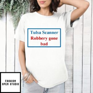 Tulsa Scanner Robbery Gone Bad T-Shirt