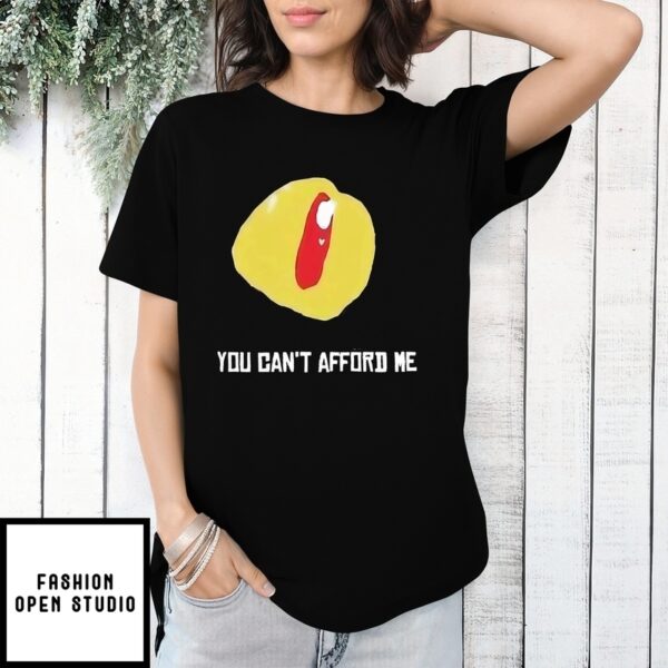 You Can’T Afford Me T-Shirt