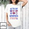Acts Of Kindness Are Free To Give Saying Nice Things Solving Problems Helping Others Cheering On Watering Plants Thinking Nice Things T-Shirt