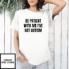 Be Patient I’Ve Got Autism T-Shirt