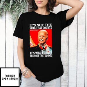 Biden Joseph Stalin It’S Not The Vote That Count It’S Who Counts The Vote That Counts T-Shirt