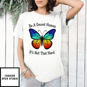 Butterfly Be A Decent Human T-Shirt
