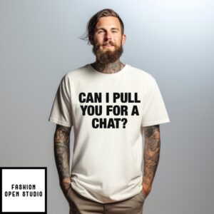 Can I Pull You For A Chat Question T-Shirt