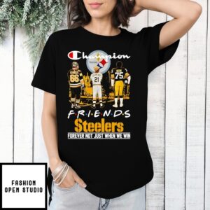 Champion Friends Steelers Forever Not Just When We Win T-Shirt