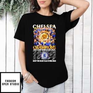 Chelsea Champions Fifa Club World Cup 2025 Keep The Blue Flag Flying High T-Shirt